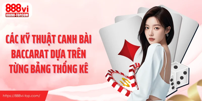 Các kỹ thuật canh bài baccarat dựa trên từng bảng thống kê