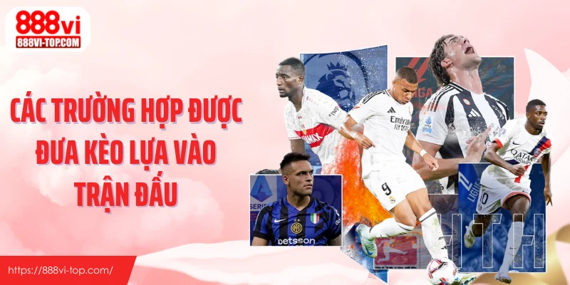 Các trường hợp được đưa kèo lựa vào trận đấu