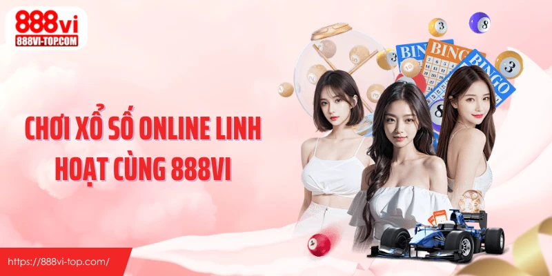 Chơi xổ số online linh hoạt cùng 888VI