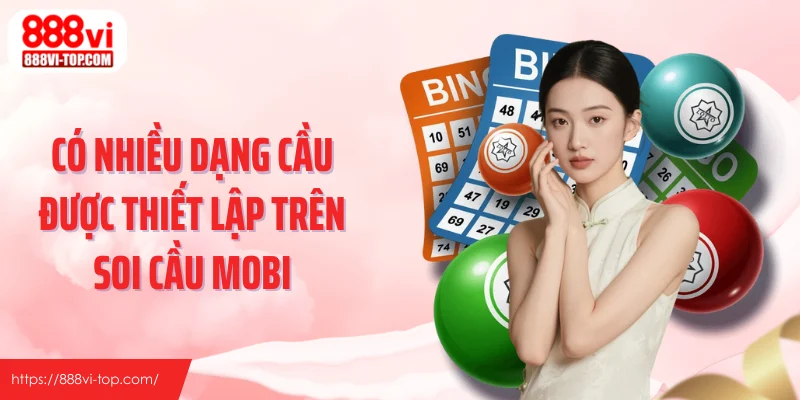 Có nhiều dạng cầu được thiết lập trên soi cầu Mobi