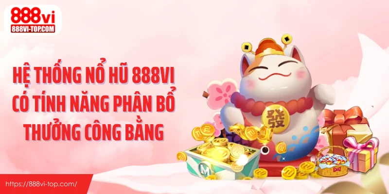 Hệ thống nổ hũ 888VI có tính năng phân bổ thưởng công bằng
