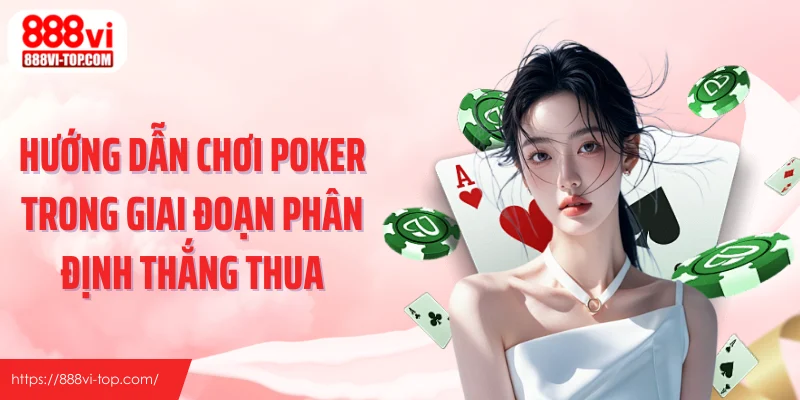 Hướng dẫn chơi Poker trong giai đoạn phân định thắng thua