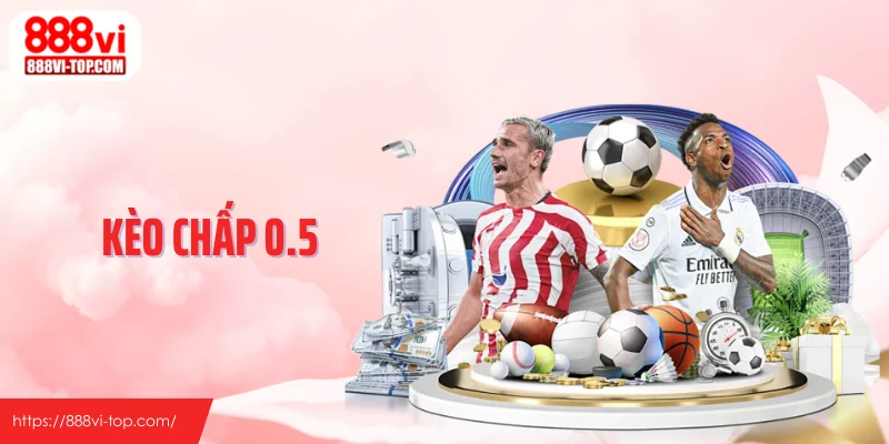 Kèo Chấp 0.5 - Lựa Chọn Dễ Hiểu Nhưng Không Hề Đơn Giản