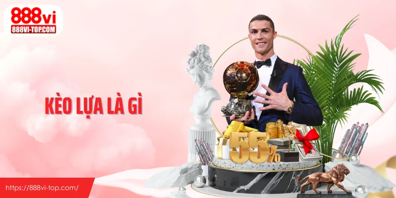 Kèo Lựa Là Gì - Vì Sao Nhà Cái Sử Dụng Kèo Cân Tiền?