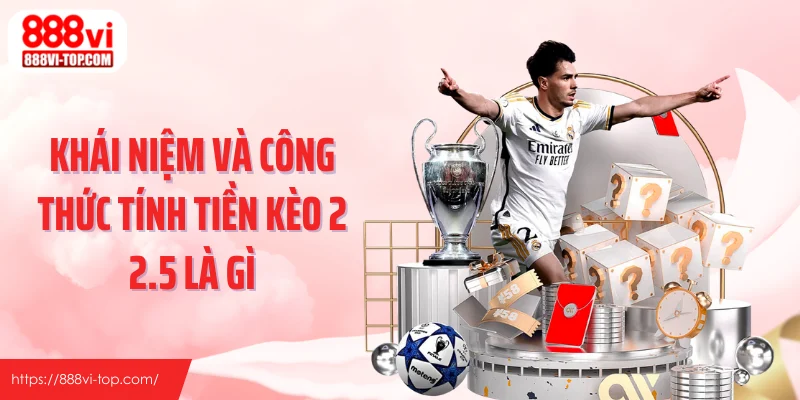 Khái niệm và công thức tính tiền kèo 2 2.5 là gì