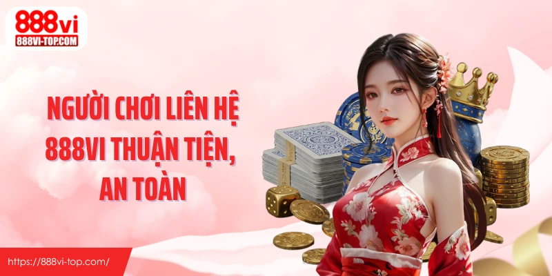 Người chơi liên hệ 888VI thuận tiện, an toàn