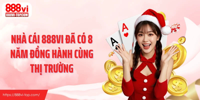 Nhà cái 888VI đã có 8 năm đồng hành cùng thị trường