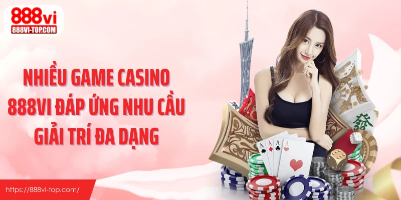 Nhiều game casino 888VI đáp ứng nhu cầu giải trí đa dạng