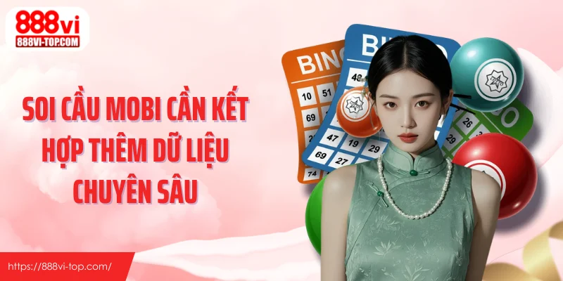 Soi cầu MOBI cần kết hợp thêm dữ liệu chuyên sâu
