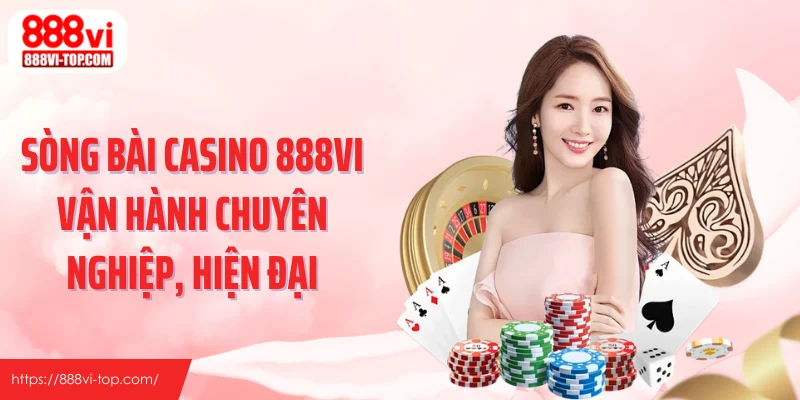 Sòng bài casino 888VI vận hành chuyên nghiệp, hiện đại